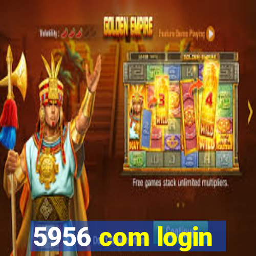 5956 com login